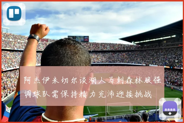 阿杰伊米切尔谈湖人马刺森林狼强调球队需保持精力充沛迎接挑战